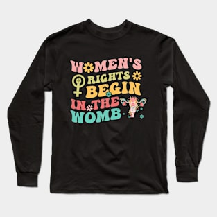 Women's Rights Begin In The Womb Long Sleeve T-Shirt